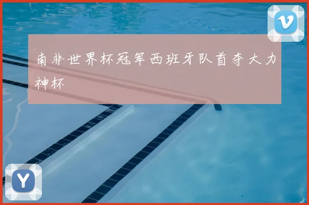 南非世界杯冠军西班牙队首夺大力神杯