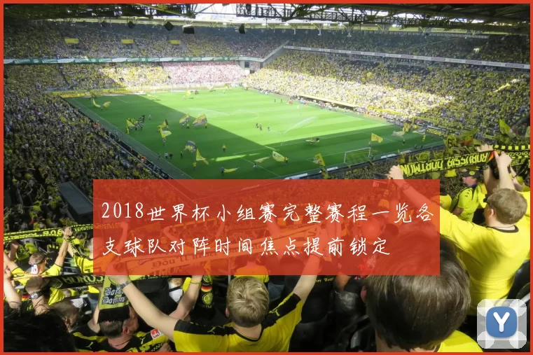 2018世界杯小组赛完整赛程一览各支球队对阵时间焦点提前锁定
