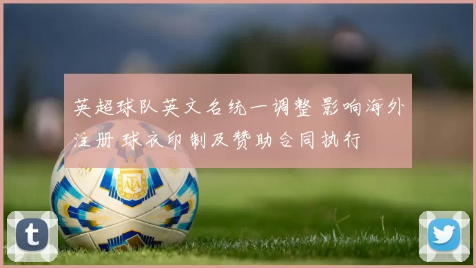 英超球队英文名统一调整 影响海外注册 球衣印制及赞助合同执行