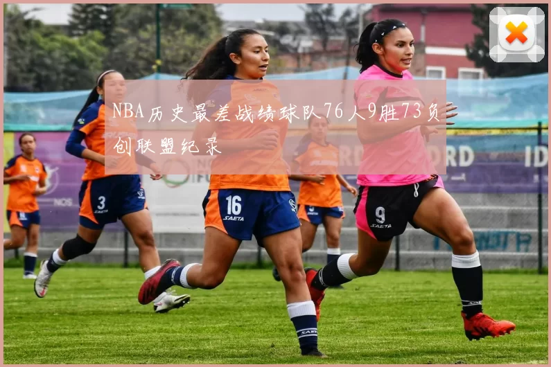NBA历史最差战绩球队76人9胜73负创联盟纪录