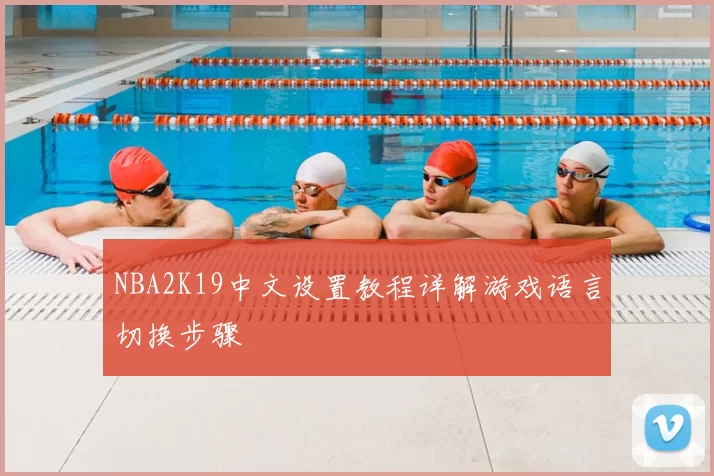 NBA2K19中文设置教程详解游戏语言切换步骤
